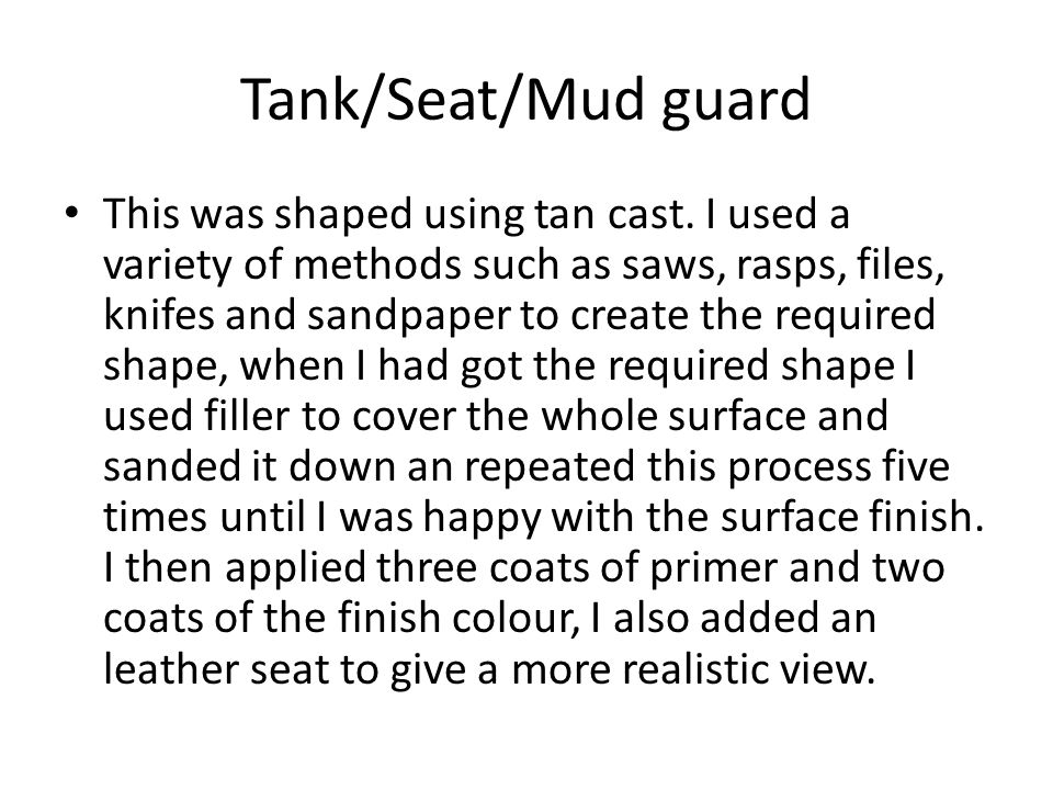 Tank/Seat/Mud guard This was shaped using tan cast.