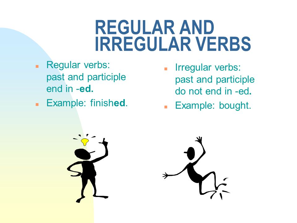 REGULAR AND IRREGULAR VERBS n Regular verbs: past and participle end in -ed.