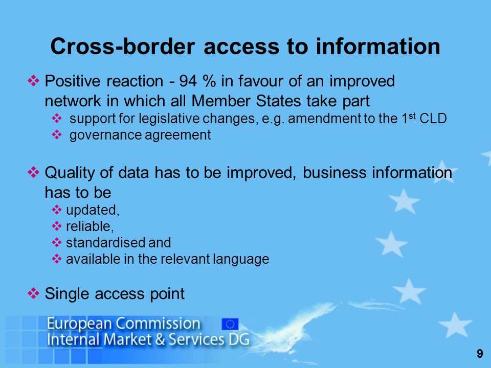 9 Cross-border access to information Positive reaction - 94 % in favour of an improved network in which all Member States take part support for legislative changes, e.g.