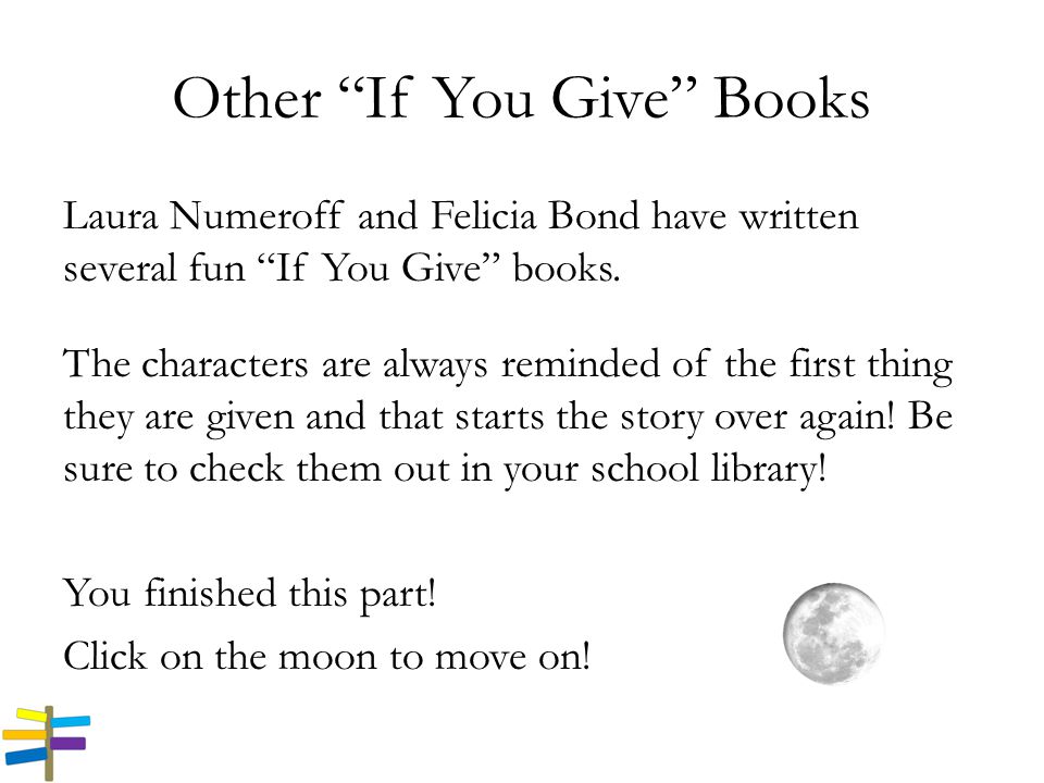 Other If You Give Books Laura Numeroff and Felicia Bond have written several fun If You Give books.