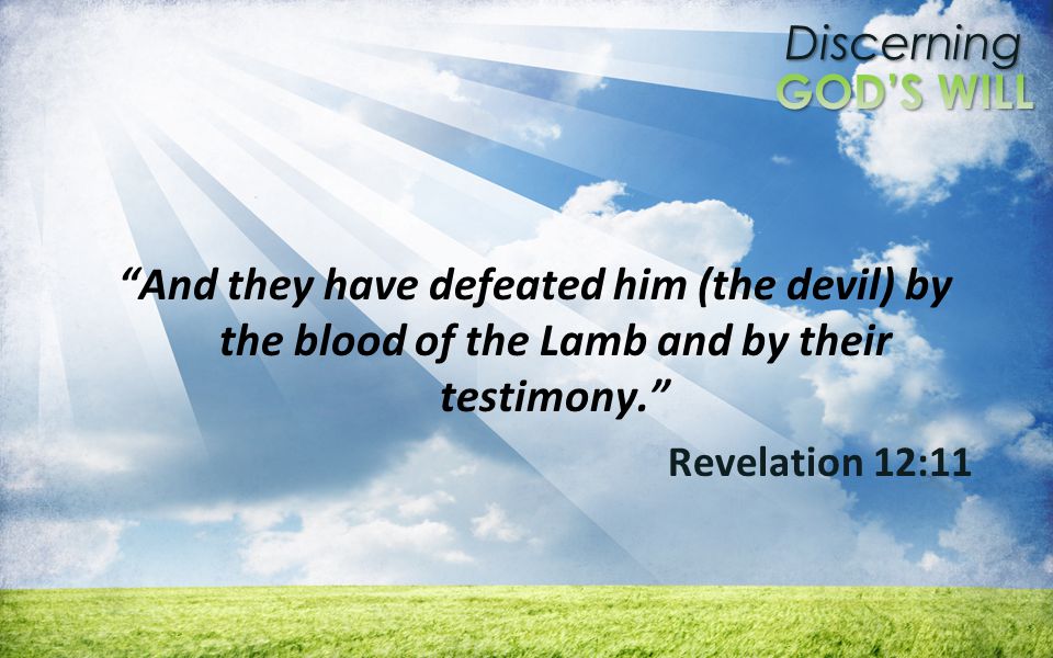 Discerning And they have defeated him (the devil) by the blood of the Lamb and by their testimony.