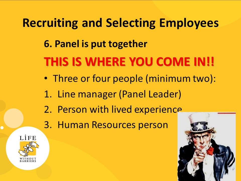 Recruiting and Selecting Employees 6. Panel is put together THIS IS WHERE YOU COME IN!.
