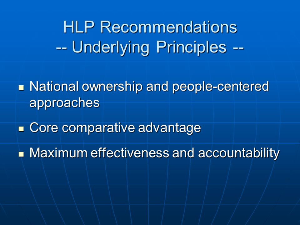 HLP Recommendations -- Underlying Principles -- National ownership and people-centered approaches National ownership and people-centered approaches Core comparative advantage Core comparative advantage Maximum effectiveness and accountability Maximum effectiveness and accountability