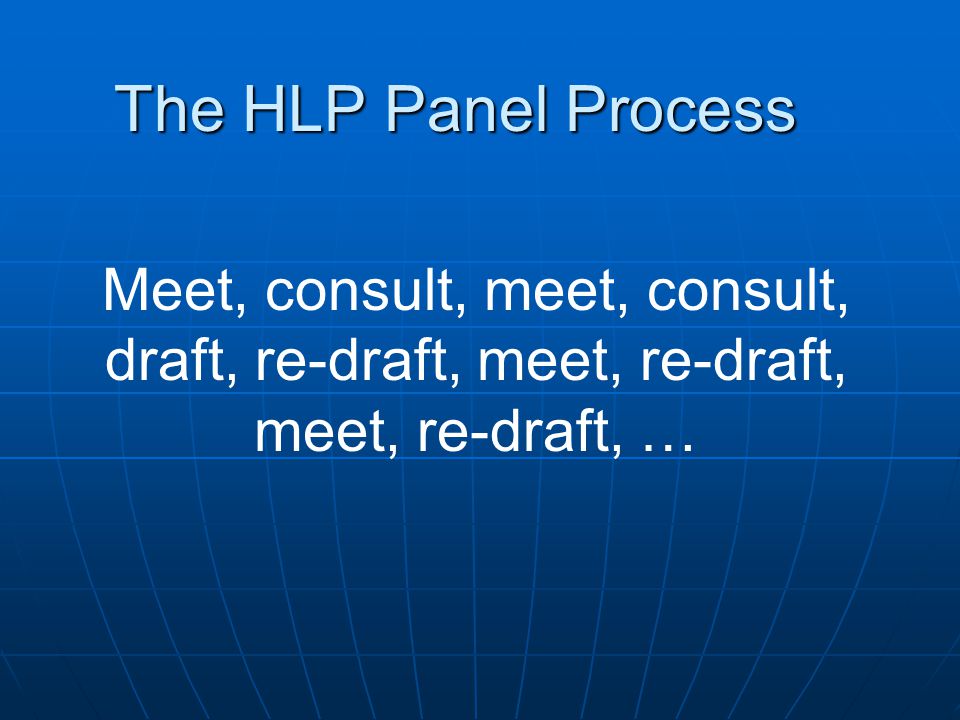 The HLP Panel Process Meet, consult, meet, consult, draft, re-draft, meet, re-draft, meet, re-draft, …