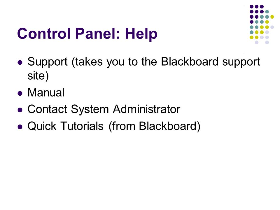 Control Panel: Help Support (takes you to the Blackboard support site) Manual Contact System Administrator Quick Tutorials (from Blackboard)