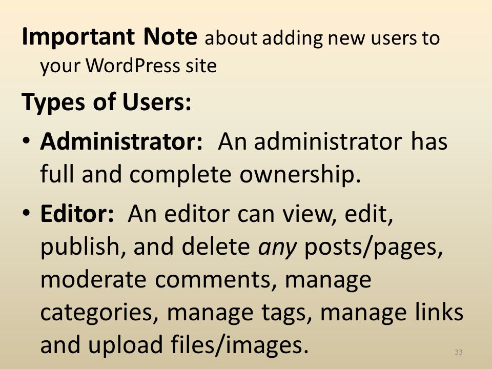 Important Note about adding new users to your WordPress site Types of Users: Administrator: An administrator has full and complete ownership.