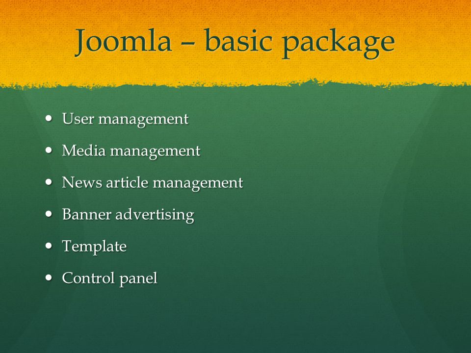 Joomla – basic package User management User management Media management Media management News article management News article management Banner advertising Banner advertising Template Template Control panel Control panel