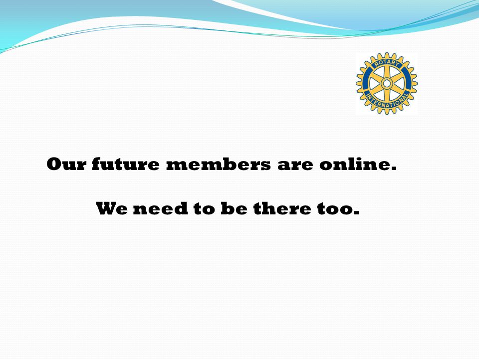 Our future members are online. We need to be there too.