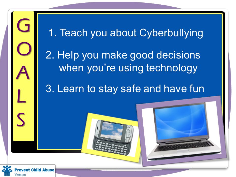 GOALS 1. Teach you about Cyberbullying 2.