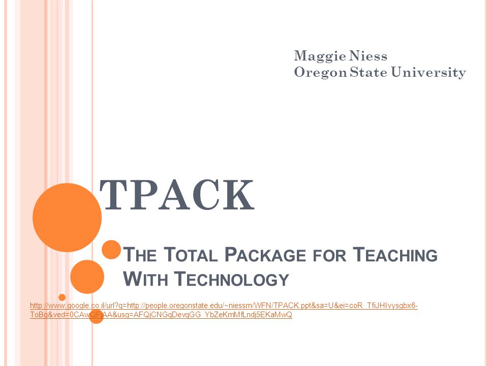 T HE T OTAL P ACKAGE FOR T EACHING W ITH T ECHNOLOGY TPACK Maggie Niess Oregon State University   q=  ToBg&ved=0CAwQFjAA&usg=AFQjCNGqDevqGG_YbZeKmMfLndj5EKaMwQ