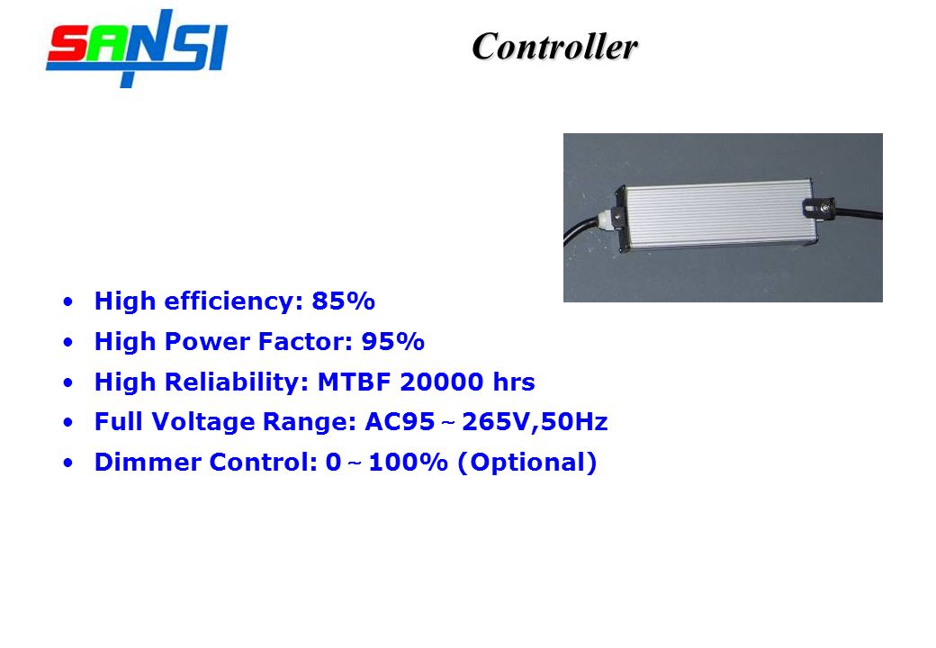 Controller High efficiency: 85% High Power Factor: 95% High Reliability: MTBF hrs Full Voltage Range: AC95 265V,50Hz Dimmer Control: 0 100% (Optional)