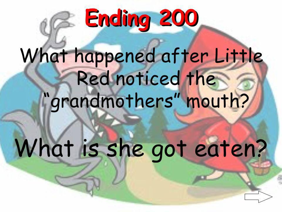 Ending 100 When Little Red said, what a big mouth youve got what did the grandmother say.