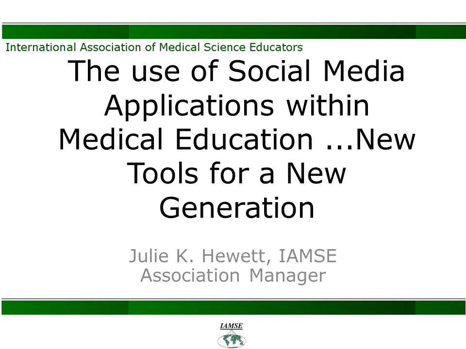 The use of Social Media Applications within Medical Education...New Tools for a New Generation Julie K.