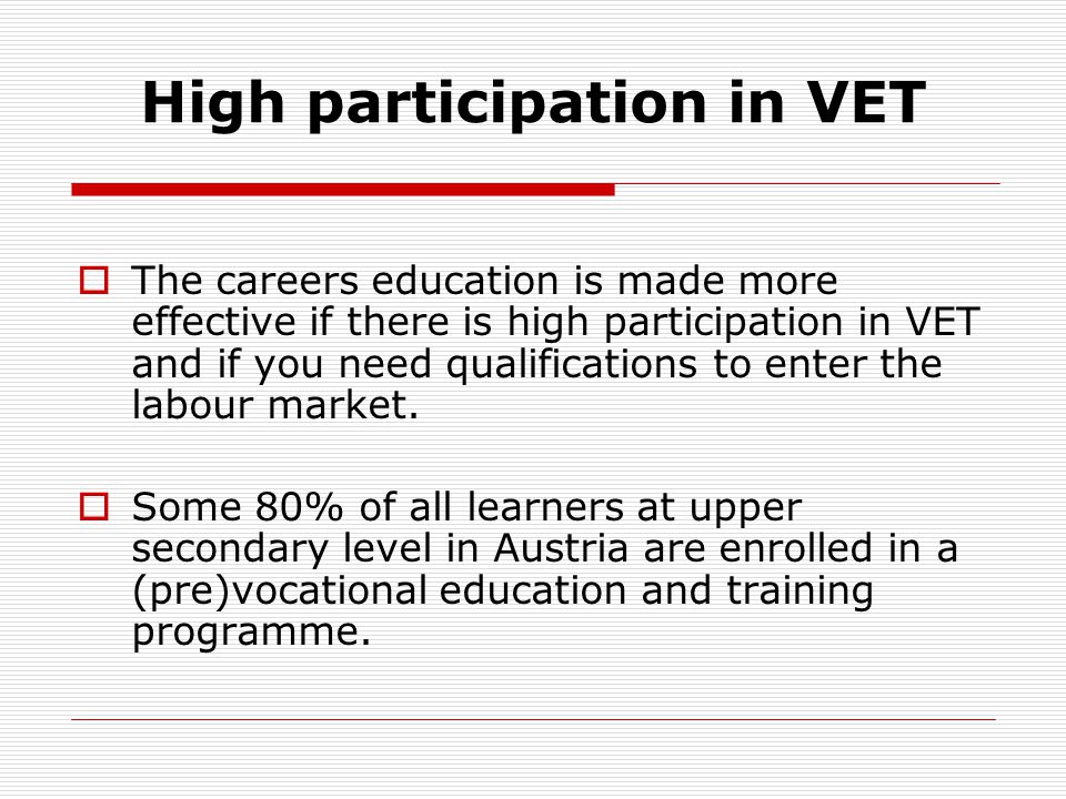High participation in VET The careers education is made more effective if there is high participation in VET and if you need qualifications to enter the labour market.