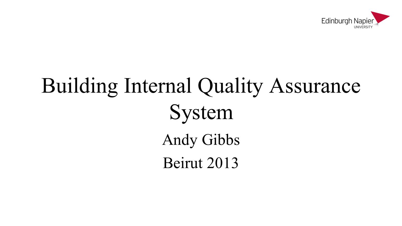 Building Internal Quality Assurance System Andy Gibbs Beirut 2013