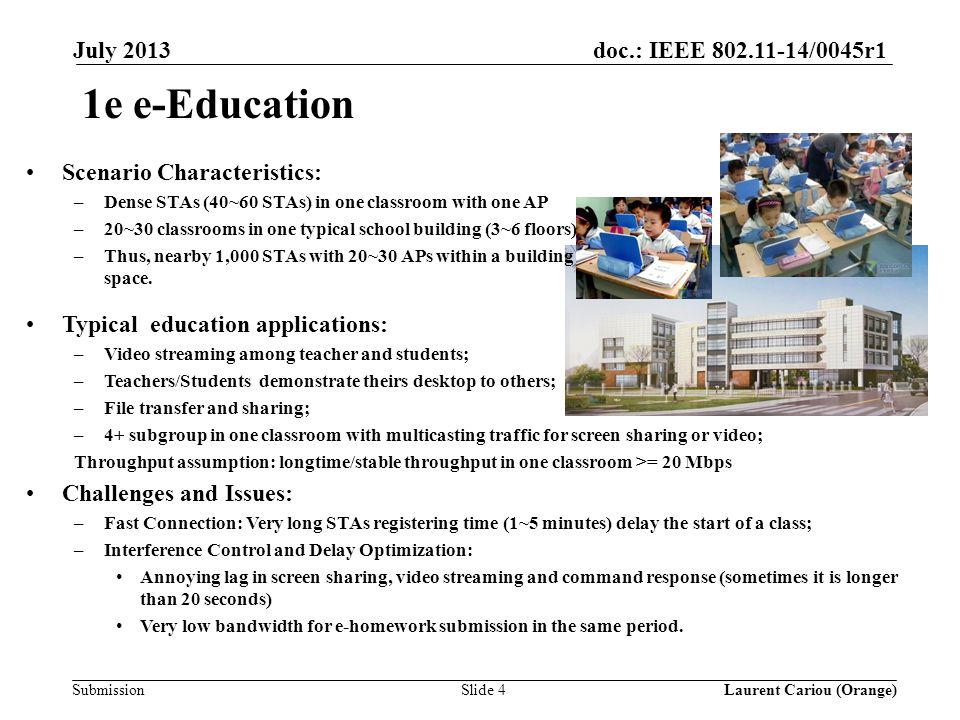 doc.: IEEE /0045r1 Submission July e e-Education Scenario Characteristics: –Dense STAs (40~60 STAs) in one classroom with one AP –20~30 classrooms in one typical school building (3~6 floors) –Thus, nearby 1,000 STAs with 20~30 APs within a building space.