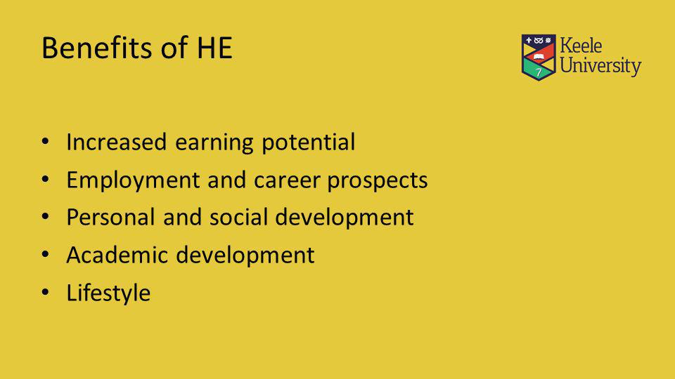 Benefits of HE Increased earning potential Employment and career prospects Personal and social development Academic development Lifestyle