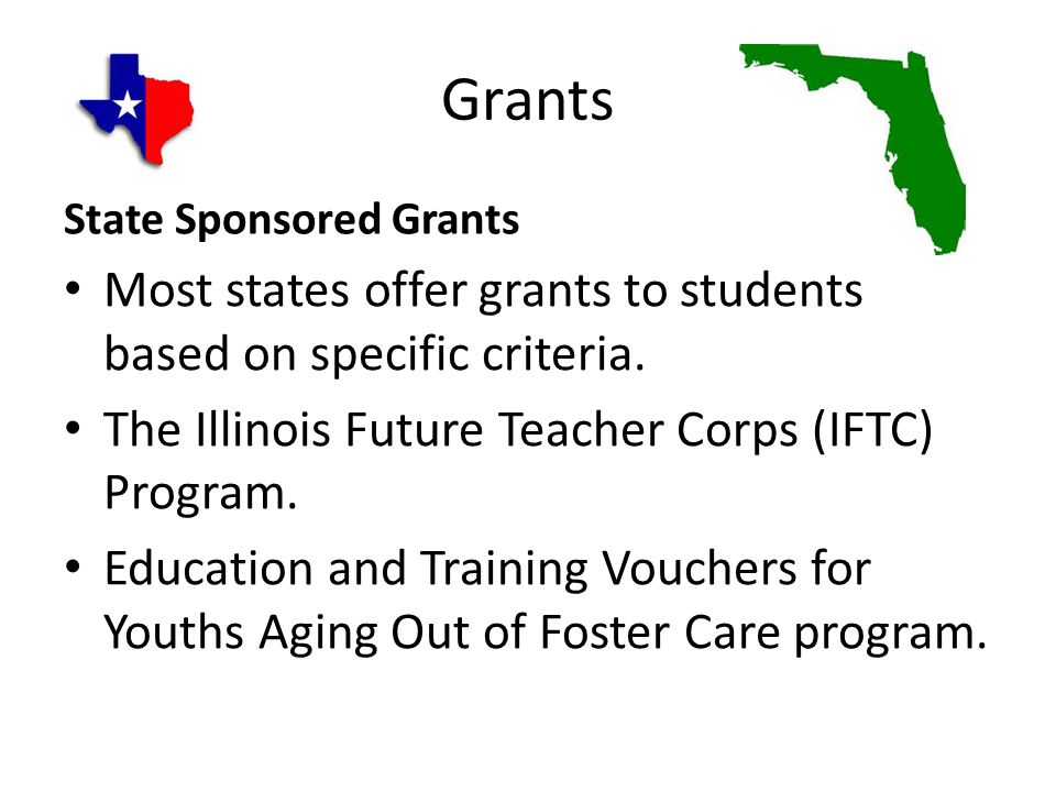 Grants State Sponsored Grants Most states offer grants to students based on specific criteria.