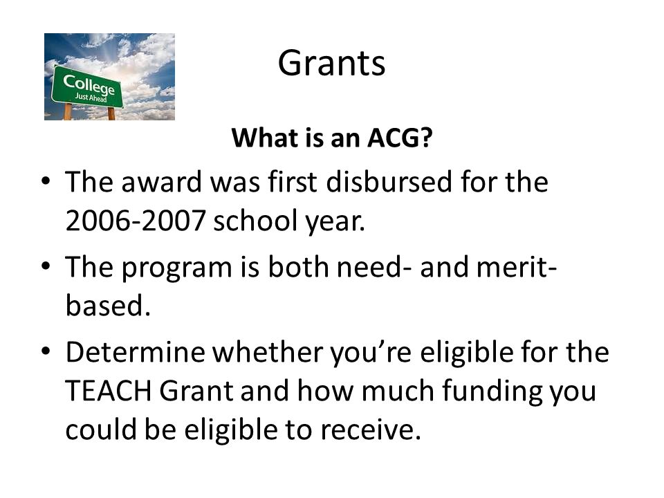 Grants What is an ACG. The award was first disbursed for the school year.