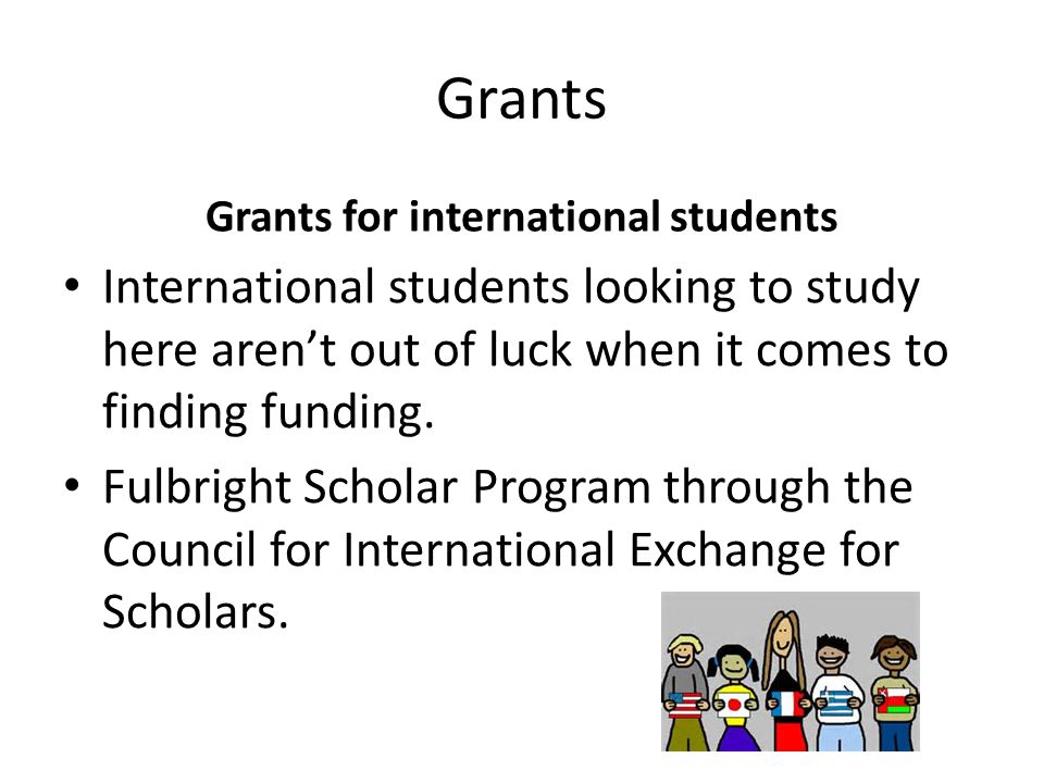 Grants Grants for international students International students looking to study here arent out of luck when it comes to finding funding.