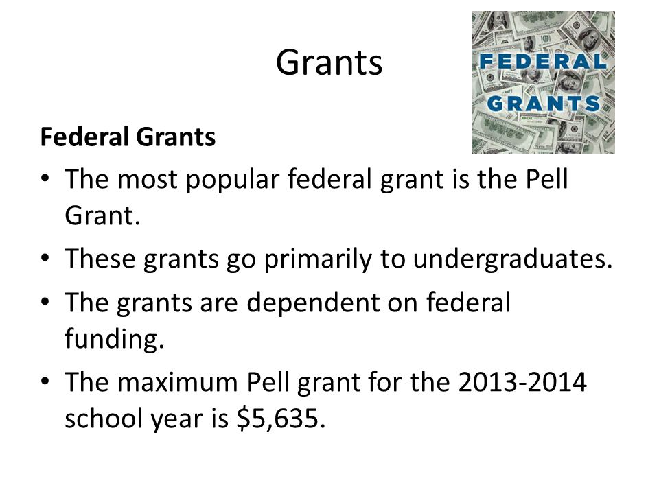 Grants Federal Grants The most popular federal grant is the Pell Grant.