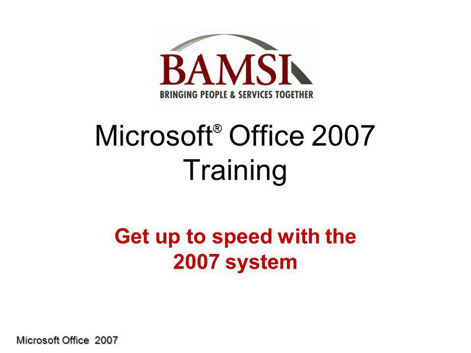 Microsoft Office 2007 Microsoft ® Office 2007 Training Get up to speed with the 2007 system