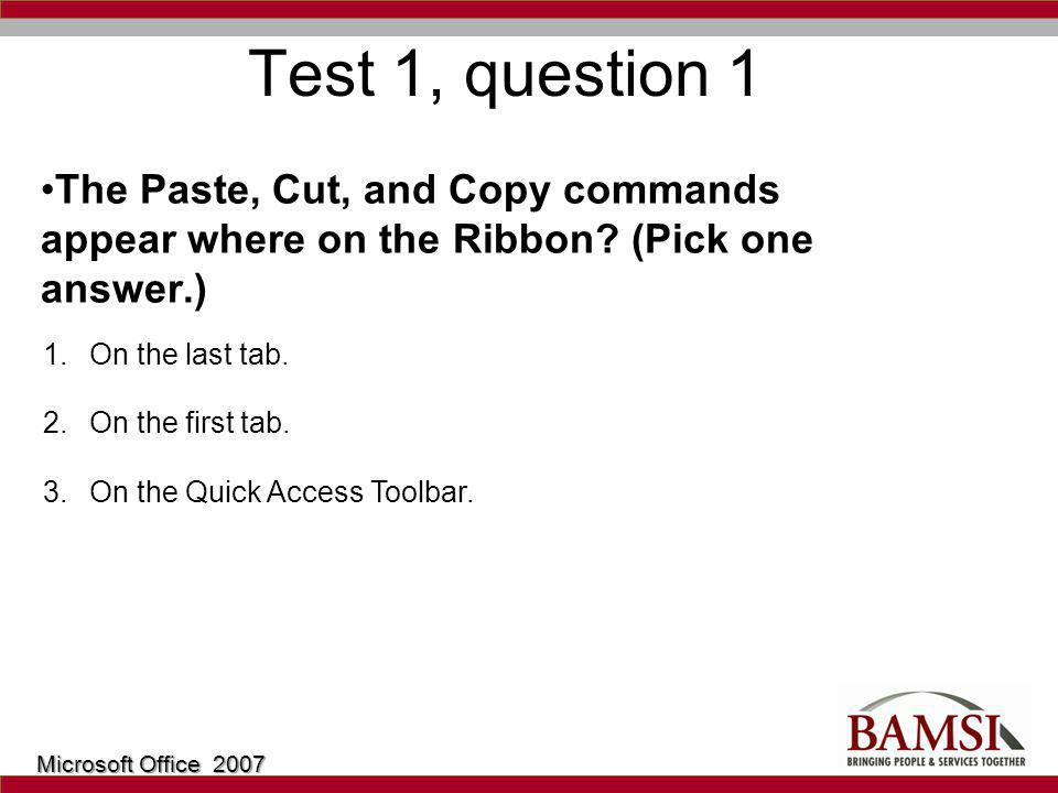 Test 1, question 1 The Paste, Cut, and Copy commands appear where on the Ribbon.