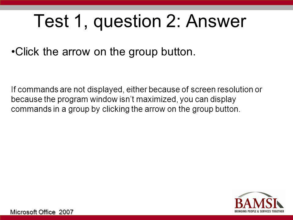 Test 1, question 2: Answer Click the arrow on the group button.