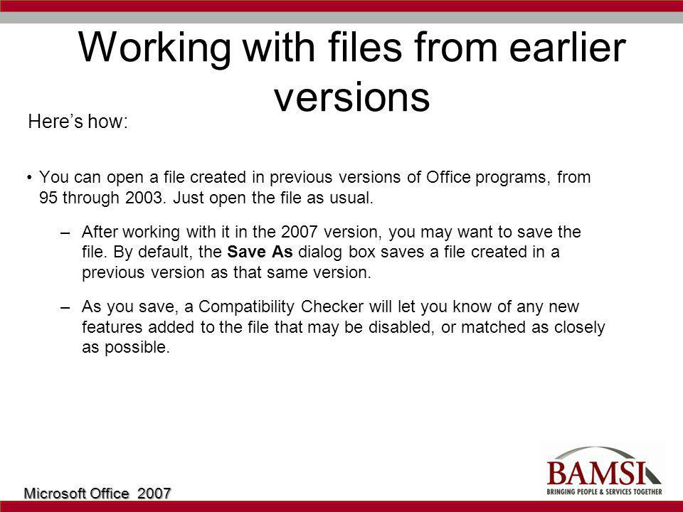 Working with files from earlier versions You can open a file created in previous versions of Office programs, from 95 through 2003.
