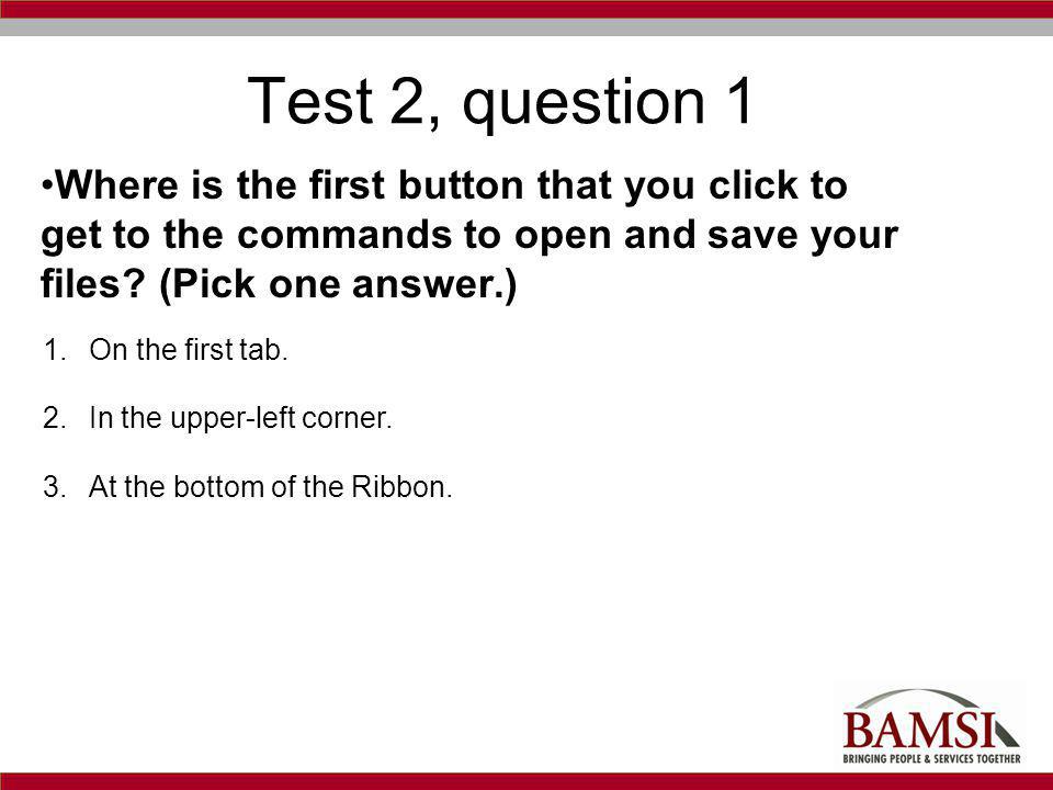 Test 2, question 1 Where is the first button that you click to get to the commands to open and save your files.