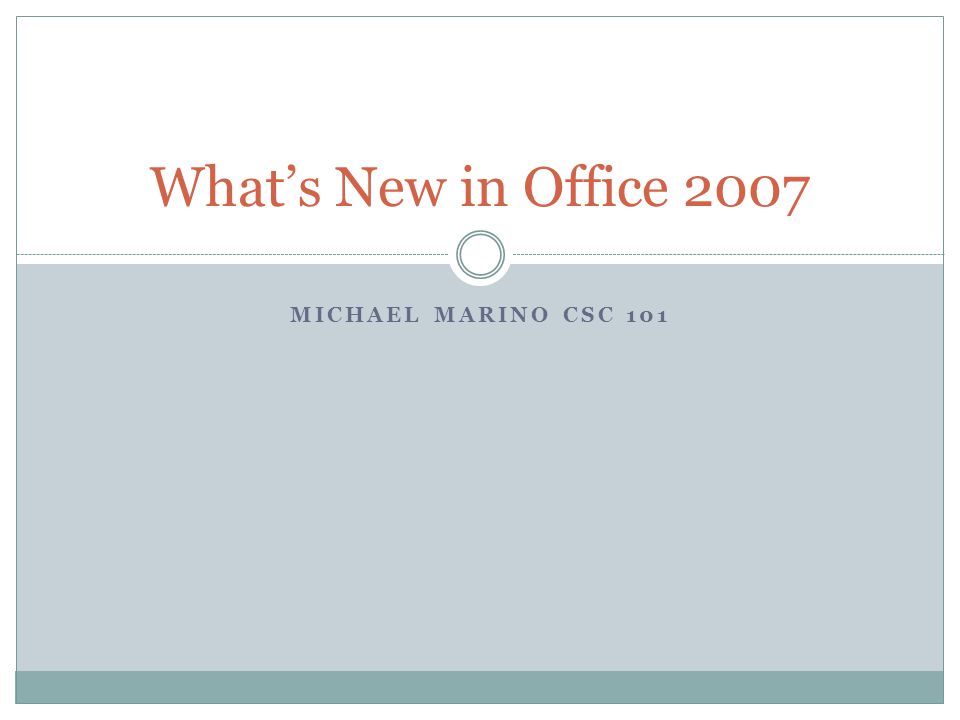 MICHAEL MARINO CSC 101 Whats New in Office 2007
