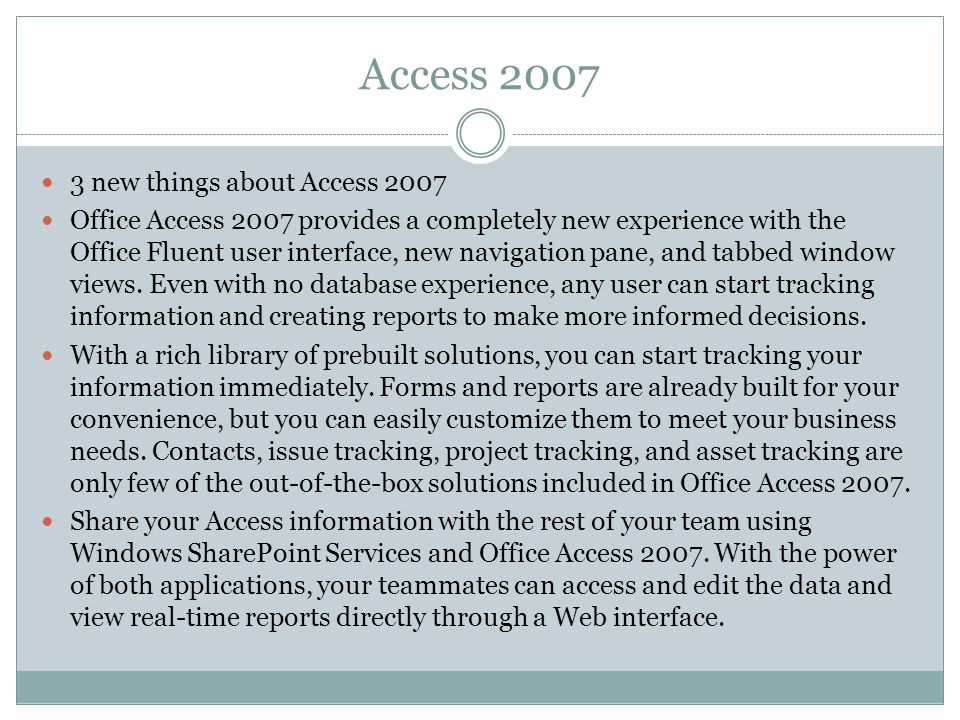 Access new things about Access 2007 Office Access 2007 provides a completely new experience with the Office Fluent user interface, new navigation pane, and tabbed window views.