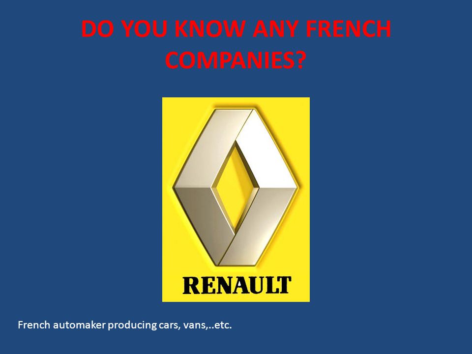 DO YOU KNOW ANY FRENCH COMPANIES French automaker producing cars, vans,..etc.