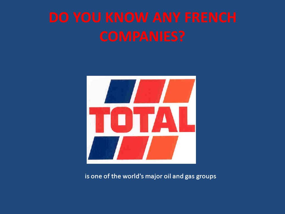 DO YOU KNOW ANY FRENCH COMPANIES is one of the world s major oil and gas groups