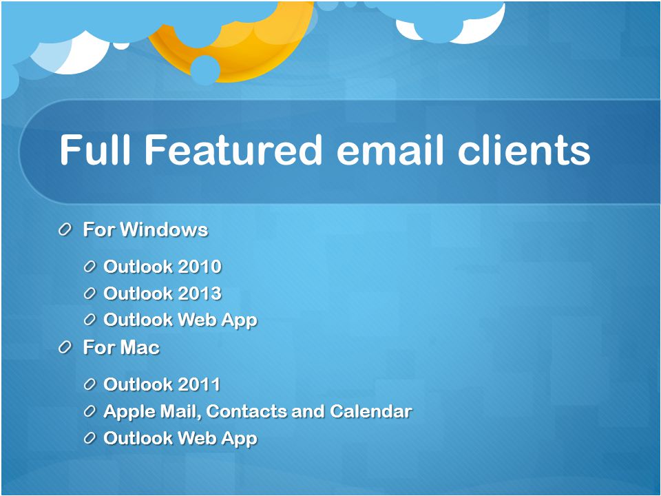 Full Featured  clients For Windows Outlook 2010 Outlook 2013 Outlook Web App For Mac Outlook 2011 Apple Mail, Contacts and Calendar Outlook Web App