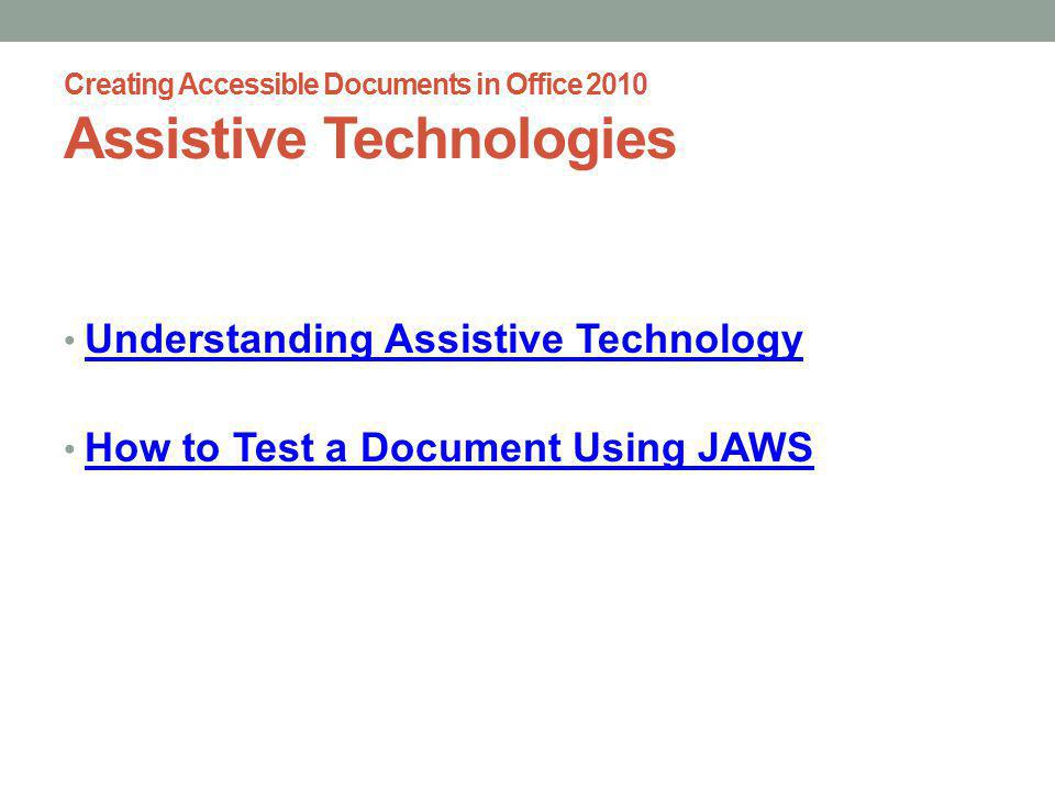 Creating Accessible Documents in Office 2010 Assistive Technologies Understanding Assistive Technology How to Test a Document Using JAWS