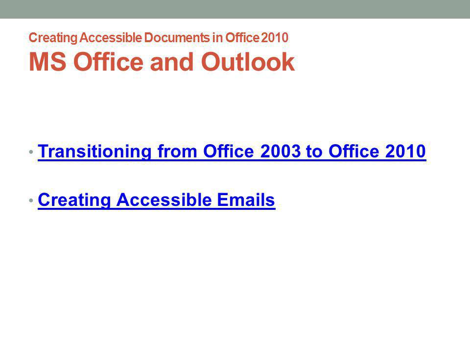 Creating Accessible Documents in Office 2010 MS Office and Outlook Transitioning from Office 2003 to Office 2010 Creating Accessible  s