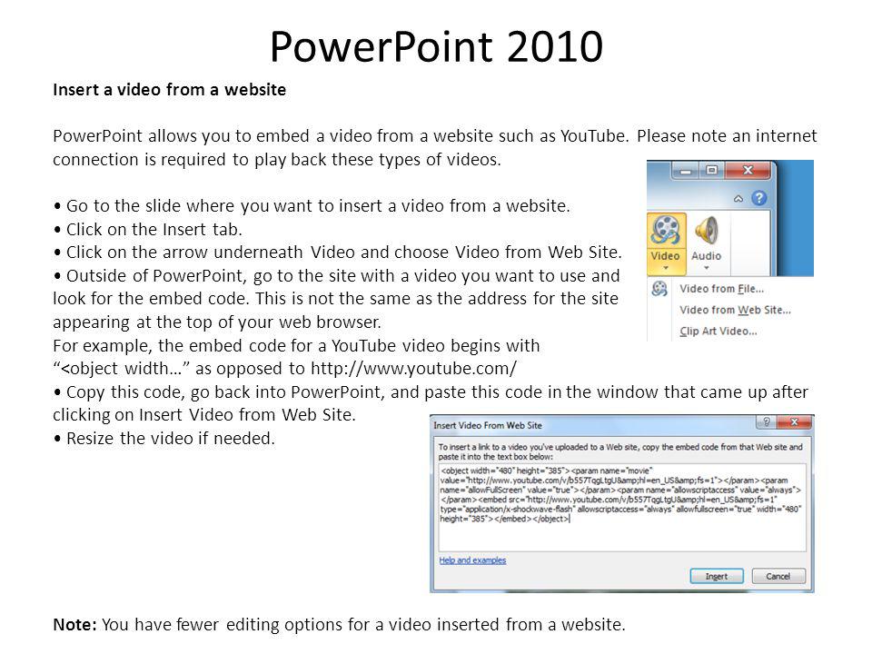 PowerPoint 2010 Insert a video from a website PowerPoint allows you to embed a video from a website such as YouTube.