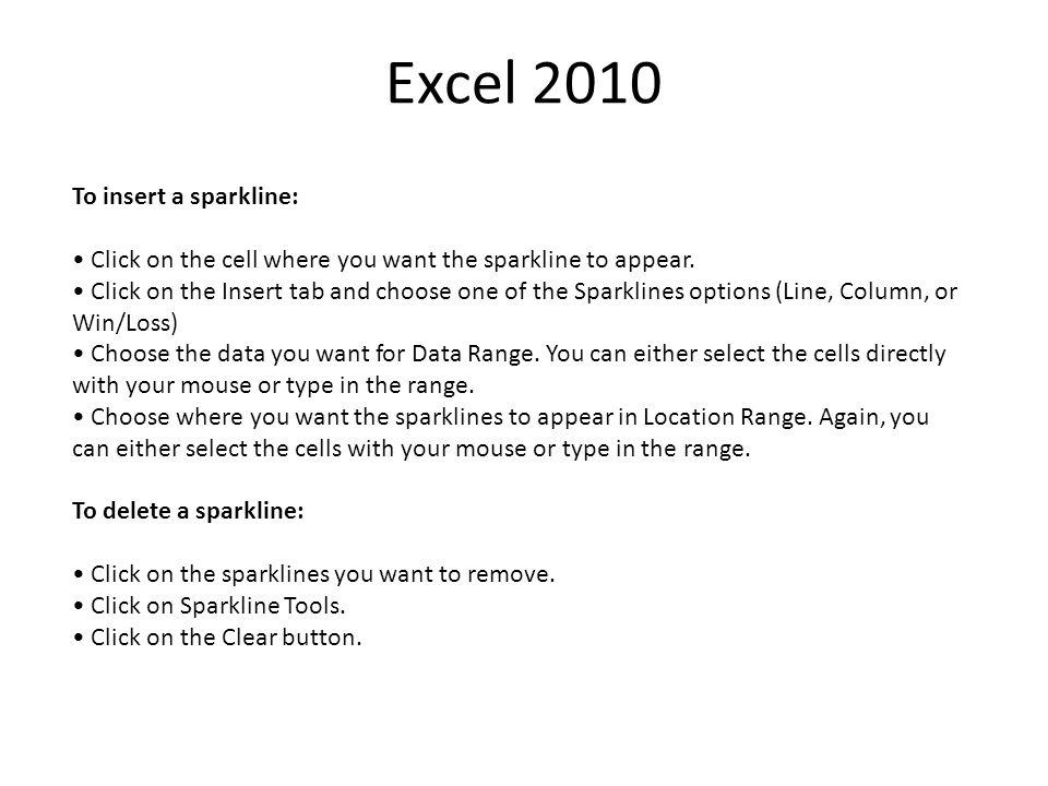 Excel 2010 To insert a sparkline: Click on the cell where you want the sparkline to appear.