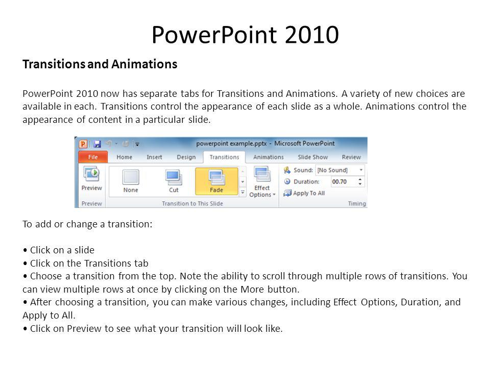 PowerPoint 2010 Transitions and Animations PowerPoint 2010 now has separate tabs for Transitions and Animations.
