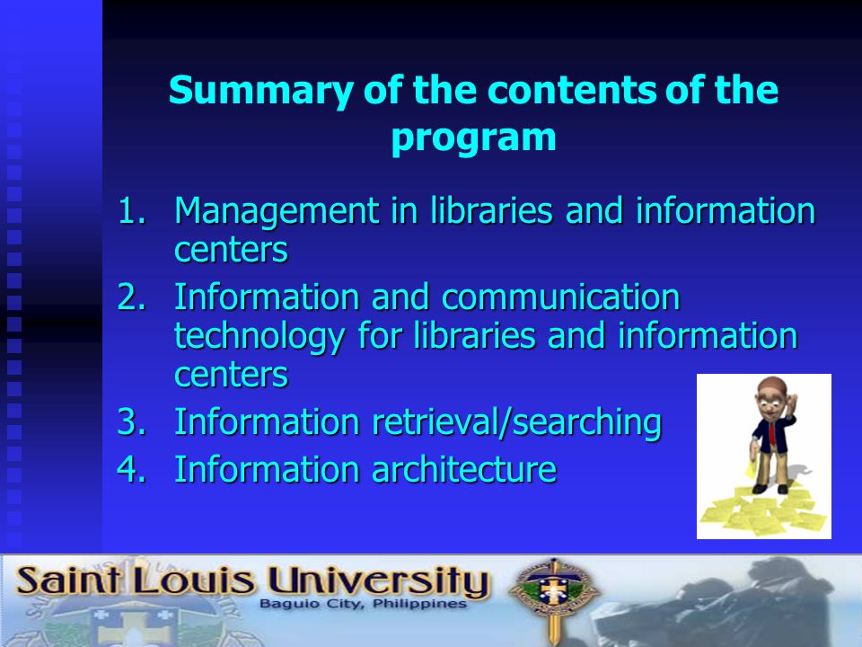 Summary of the contents of the program 1.Management in libraries and information centers 2.Information and communication technology for libraries and information centers 3.Information retrieval/searching 4.Information architecture