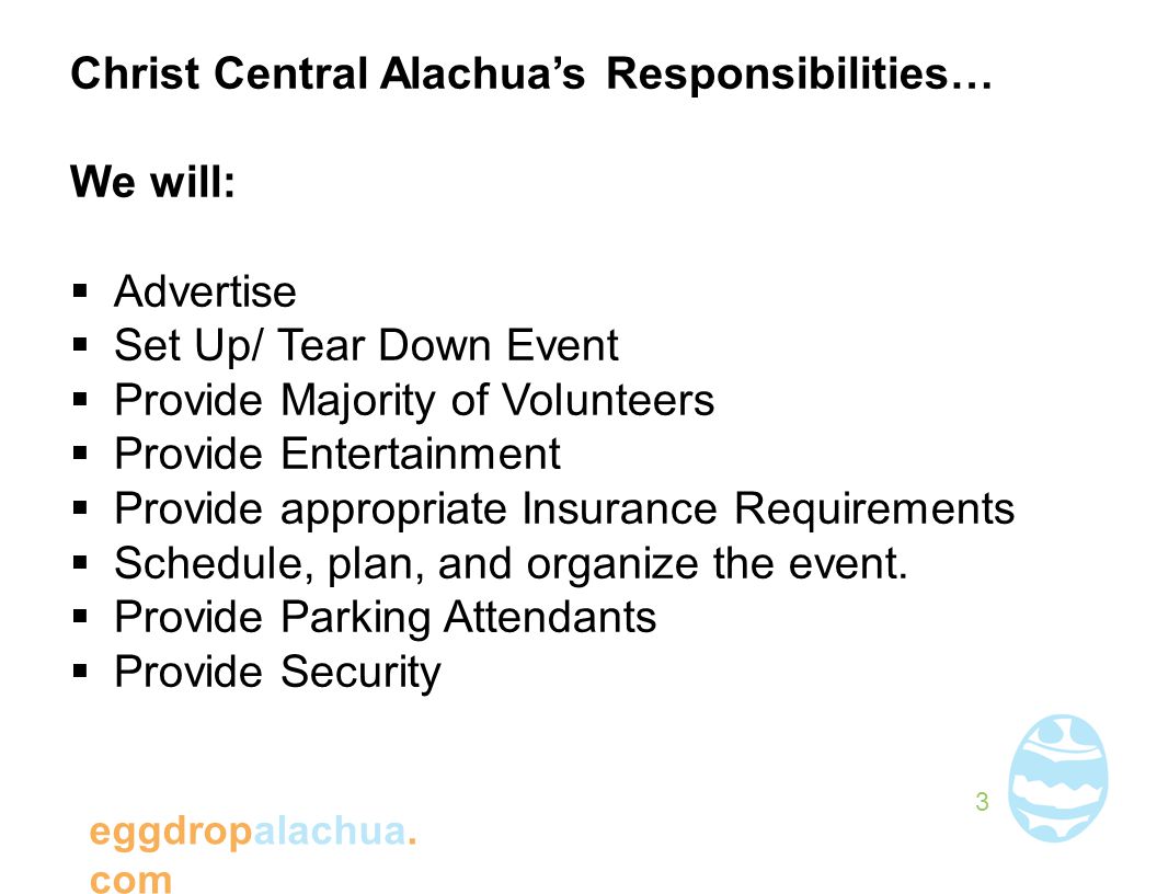 Christ Central Alachuas Responsibilities… We will: Advertise Set Up/ Tear Down Event Provide Majority of Volunteers Provide Entertainment Provide appropriate Insurance Requirements Schedule, plan, and organize the event.