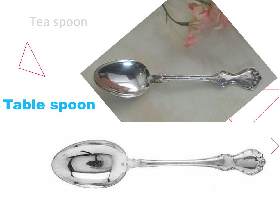 Tea spoon Table spoon