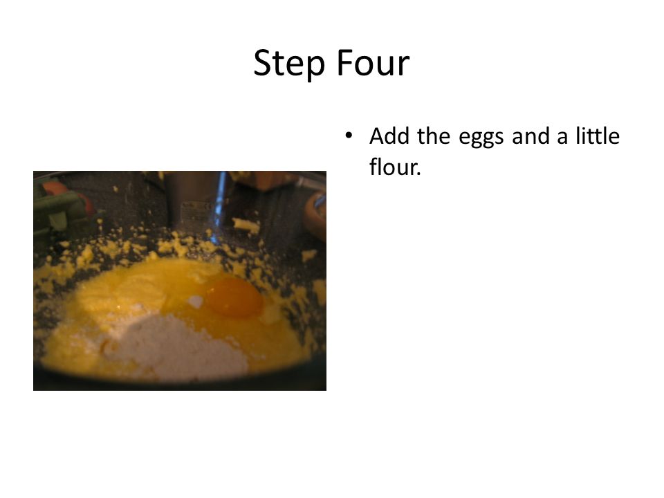 Step Four Add the eggs and a little flour.