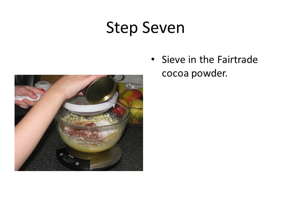 Step Seven Sieve in the Fairtrade cocoa powder.