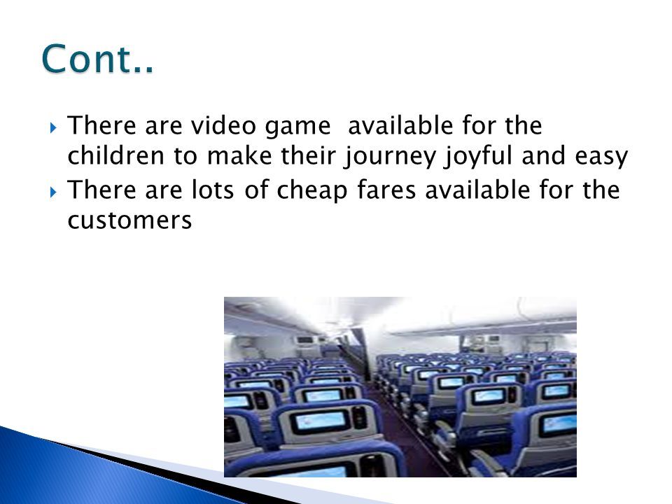  There are video game available for the children to make their journey joyful and easy  There are lots of cheap fares available for the customers