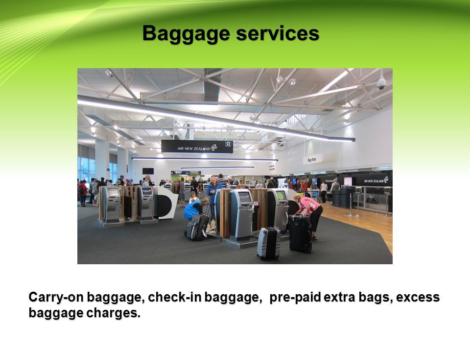 Baggage services Carry-on baggage, check-in baggage, pre-paid extra bags, excess baggage charges.