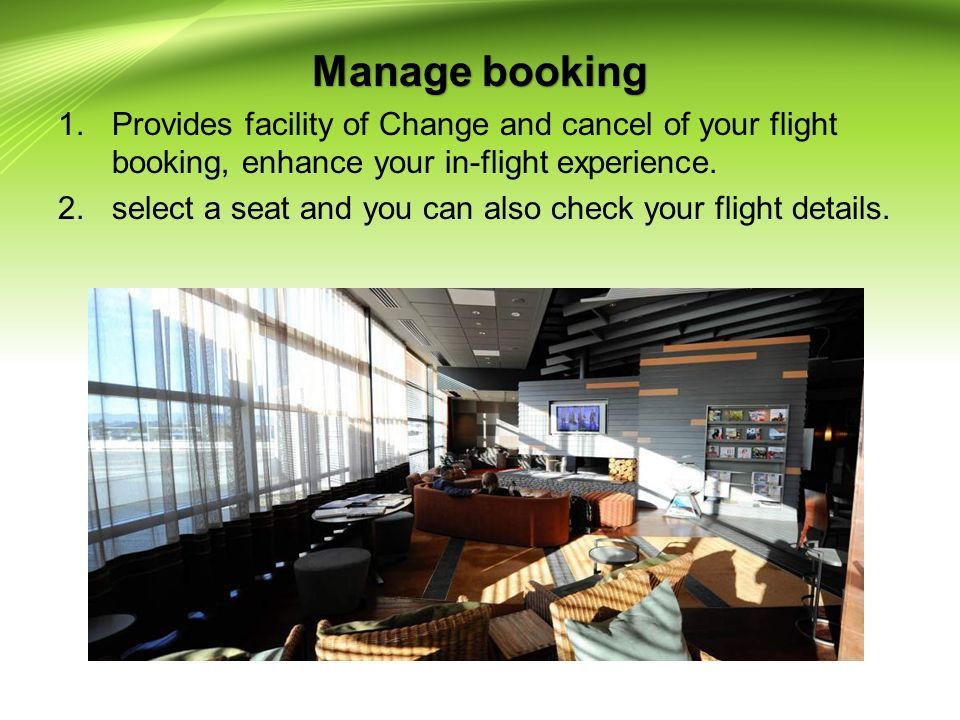 Manage booking 1.Provides facility of Change and cancel of your flight booking, enhance your in-flight experience.