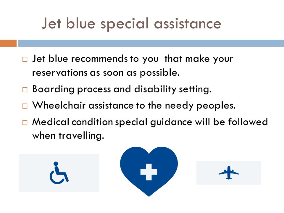 Jet blue special assistance  Jet blue recommends to you that make your reservations as soon as possible.