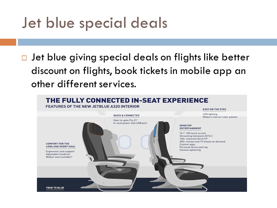 Jet blue special deals  Jet blue giving special deals on flights like better discount on flights, book tickets in mobile app an other different services.